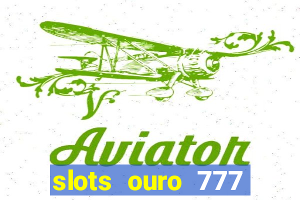 slots ouro 777 play store